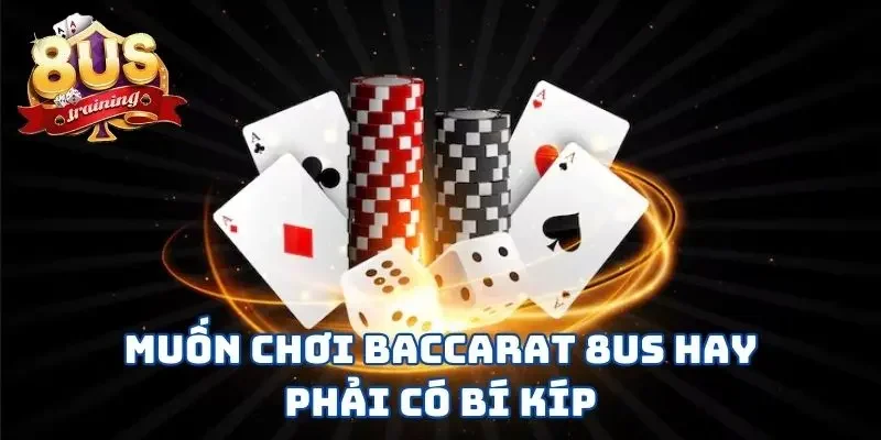 Muốn chơi Baccarat 8US hay phải có bí kíp