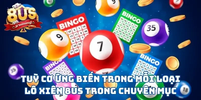 Tuỳ cơ ứng biến trong mỗi loại lô xiên 8US trong chuyên mục