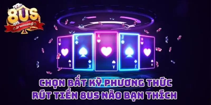Chọn bất kỳ phương thức rút tiền 8US nào bạn thích 